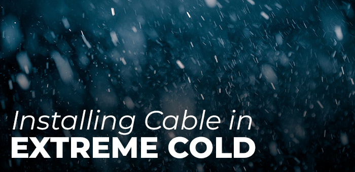 Installing Cable in Extreme Cold Temperatures